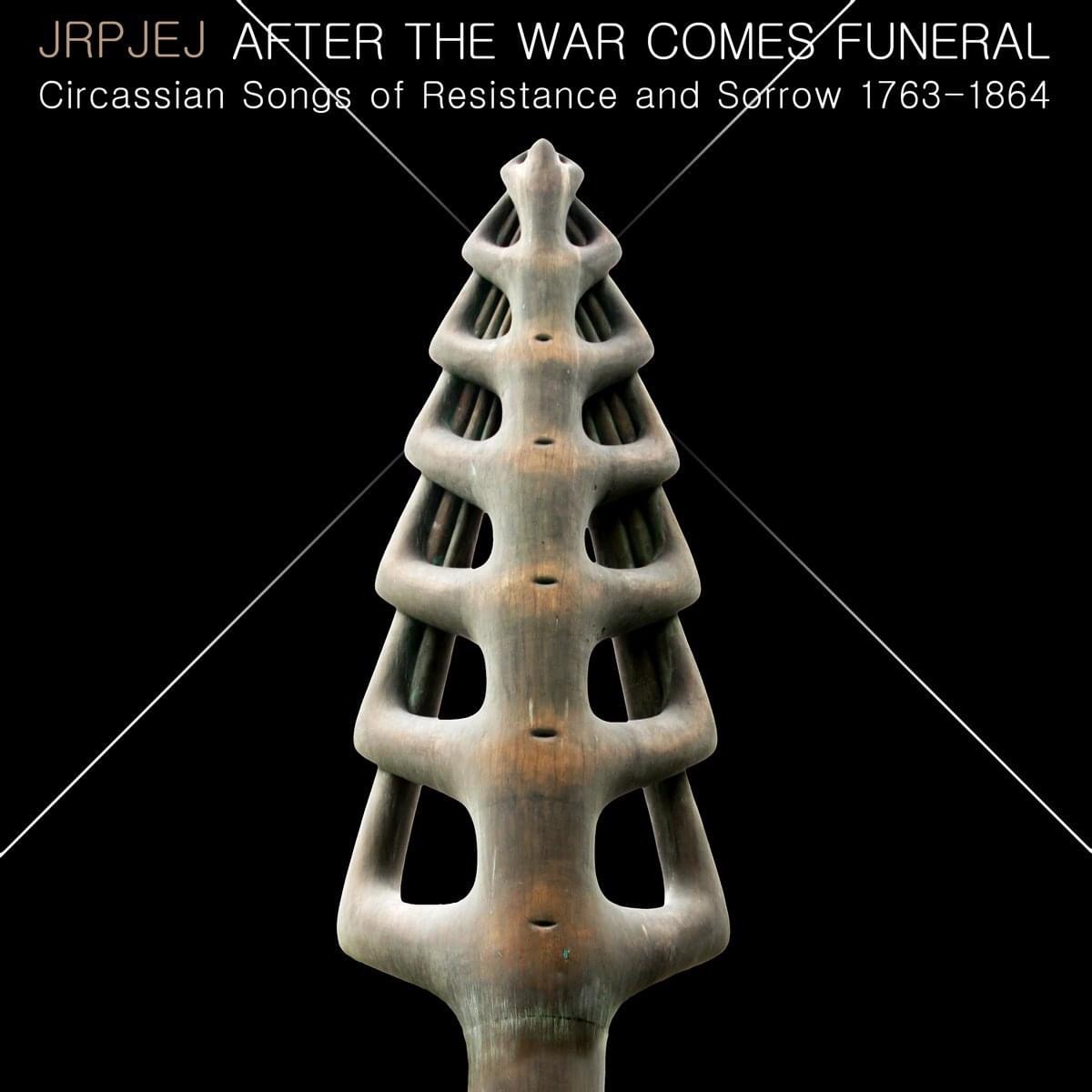 JRPJEJ-After The War Comes Funeral: Circassian Songs of Resistance and Sorrow 1763-1864